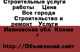 Строительные услуги,     .работы. › Цена ­ 1 - Все города Строительство и ремонт » Услуги   . Ивановская обл.,Кохма г.